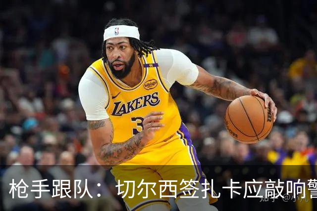 枪手跟队：切尔西签扎卡应敲响警钟，这是他们引援策略改变的信号