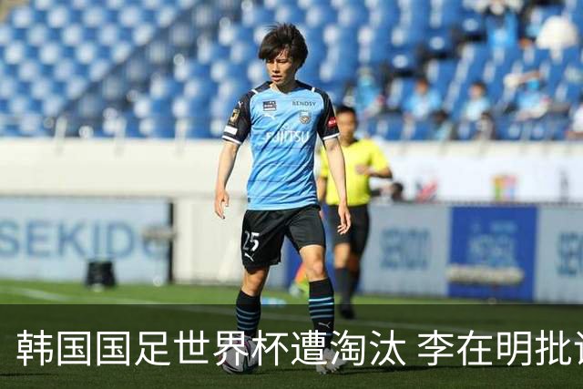 韩国国足世界杯遭淘汰 李在明批评足协失职